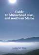 Guide to Moosehead lake, and northern Maine, John M. Way 