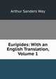 Euripides: With an English Translation, Volume 1, Arthur Sanders Way 