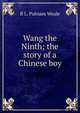 Wang the Ninth; the story of a Chinese boy, B L. Putnam Weale 