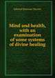 Mind and health, with an examination of some systems of divine healing, Edward Ebenezer Weaver 