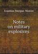 Notes on military explosives, Erasmus Morgan Weaver 