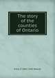 The story of the counties of Ontario, Emily P. 1865-1943 Weaver 
