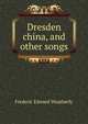 Dresden china, and other songs, Frederic Edward Weatherly 