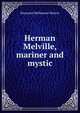 Herman Melville, mariner and mystic, Raymond Melbourne Weaver 