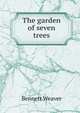 The garden of seven trees, Bennett Weaver 