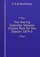 The Racing Calendar Steeple Chases Past for the Season 1874-5, C J E Jp Weatherby 