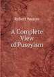 A Complete View of Puseyism, Robert Weaver 