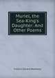 Muriel, the Sea-King's Daughter: And Other Poems, Frederic Edward Weatherly 