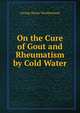 On the Cure of Gout and Rheumatism by Cold Water, George Hume Weatherhead 