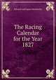 The Racing Calendar for the Year 1827, Edward And James Weatherby 