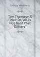 Tim Thomson'S Trial; Or, "All Is Not Gold That Glitters", George Weatherly 
