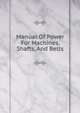 Manual Of Power For Machines, Shafts, And Belts, 