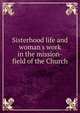 Sisterhood life and woman's work in the mission-field of the Church, 