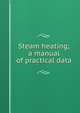 Steam heating; a manual of practical data, 