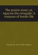 The prairie scout; or, Agatone the renegade. A romance of border life, Charles W. 1819-1856 Webber 