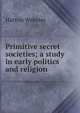 Primitive secret societies; a study in early politics and religion, Webster, Hutton 