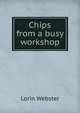 Chips from a busy workshop, Lorin Webster 
