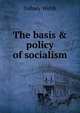 The basis & policy of socialism, Sidney Webb 