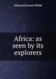 Africa: as seen by its explorers, Edmund James Webb 