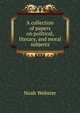 A collection of papers on political, literary, and moral subjects, Noah Webster 