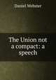 The Union not a compact: a speech, Webster, Daniel 