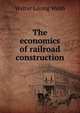 The economics of railroad construction, Walter Loring Webb 