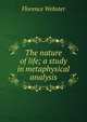 The nature of life; a study in metaphysical analysis, Florence Webster 