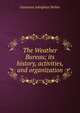 The Weather Bureau; its history, activities, and organization, Gustavus Adolphus Weber 
