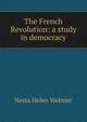 The French Revolution: a study in democracy, Nesta Helen Webster 