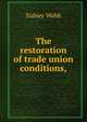 The restoration of trade union conditions,, Sidney Webb 