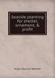 Seaside planting for shelter, ornament, & profit, Angus Duncan Webster 
