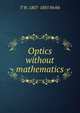 Optics without mathematics, T W. 1807-1885 Webb 
