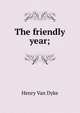 The friendly year;, Dyke Henry Van 