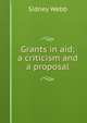 Grants in aid; a criticism and a proposal, Sidney Webb 