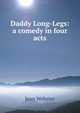Daddy Long-Legs: a comedy in four acts, Jean Webster 