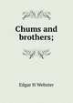 Chums and brothers;, Edgar H Webster 
