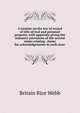 A treatise on the law of record of title of real and personal property, with appendix giving the statutory provisions of the several states relating . forms for ackowledgements in each state, Britain Rice Webb 