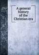 A general history of the Christian era, 