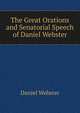 The Great Orations and Senatorial Speech of Daniel Webster, Webster, Daniel 