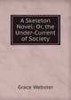 A Skeleton Novel: Or, the Under-Current of Society, Grace Webster 