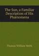 The Sun, a Familiar Description of His Ph?nomena, Thomas William Webb 