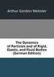 The Dynamics of Particles and of Rigid, Elastic, and Fluid Bodies (German Edition), Arthur Gordon Webster 