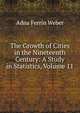 The Growth of Cities in the Nineteenth Century: A Study in Statistics, Volume 11, Adna Ferrin Weber 
