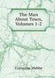 The Man About Town, Volumes 1-2, Cornelius Webbe 