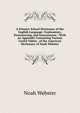 A Primary School Dictionary of the English Language: Explanatory, Pronouncing, and Synonymous : With an Appendix Containing Various Useful Tables . of the American Dictionary of Noah Webster, Noah Webster 