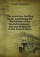 The American Spelling Book: Containing the Rudiments of the English Language : For Use of Schools in the United States, Noah Webster 