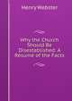 Why the Church Should Be Disestablished: A R?sum? of the Facts, Henry Webster 