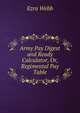 Army Pay Digest and Ready Calculator, Or, Regimental Pay Table, Ezra Webb 