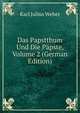 Das Papstthum Und Die P?pste, Volume 2 (German Edition), Karl Julius Weber 