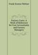 Factory Costs: A Work of Reference for Cost Accountants and Factory Managers, Frank Erastus Webner 